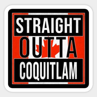 Straight Outta Coquitlam - Gift for Canadian From Coquitlam British Columbia Sticker